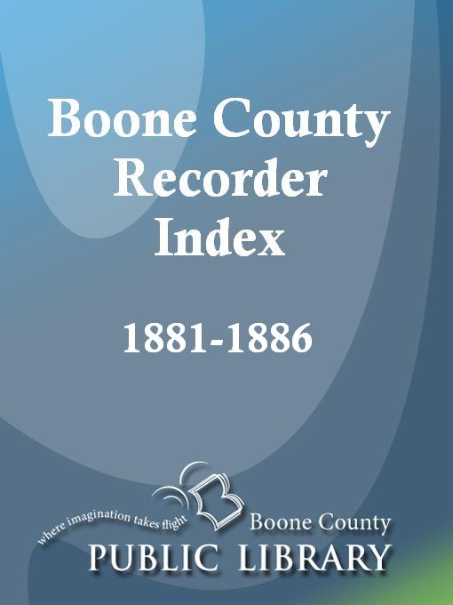 Title details for Boone County Recorder Index, 1881 - 1886 by Allen Watts - Available